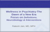 Wellness in Psychiatry-The Dawn of a New Era Focus on Definitions. Neurobiology & Interventions Rakesh Jain, MD, MPH.