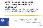 Life course analysis: two (complementary) cultures? Reflections on how to analyze the transition to adulthood Francesco C. Billari Institute of Quantitative.
