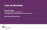 Law at Durham Ms Lana Ashby Teaching Fellow in Private Law Undergraduate Admissions & Conversion Officer lana.ashby@durham.ac.uk.