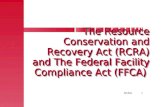 RCRA1 The Resource Conservation and Recovery Act (RCRA) and The Federal Facility Compliance Act (FFCA) The Resource Conservation and Recovery Act (RCRA)
