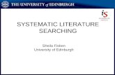SYSTEMATIC LITERATURE SEARCHING Sheila Fisken University of Edinburgh.