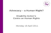 Advocacy – a Human Right? Disability Action’s Centre on Human Rights Monday 18 April 2011.