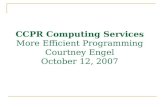 CCPR Computing Services More Efficient Programming Courtney Engel October 12, 2007.