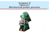 1 Subpart O 1910.217 Mechanical power presses. 2 1910.217 Mechanical Power Presses (a) General Requirements (b)Mechanical Power Press Guarding and Construction,