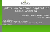 Update on Venture Capital in Latin America AS/COA LAVCA Miami Event April 18 th, 2013 Cate Ambrose President & Executive Director Latin American Private.