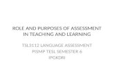 ROLE AND PURPOSES OF ASSESSMENT IN TEACHING AND LEARNING TSL3112 LANGUAGE ASSESSMENT PISMP TESL SEMESTER 6 IPGKDRI.