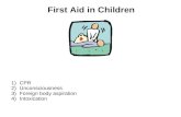 First Aid in Children 1)CPR 2)Unconsciousness 3)Foreign body aspiration 4)Intoxication.