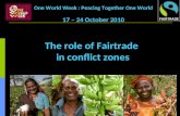 One World Week : Peacing Together One World 17 – 24 October 2010 The role of Fairtrade in conflict zones.
