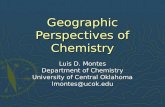Geographic Perspectives of Chemistry Luis D. Montes Department of Chemistry University of Central Oklahoma lmontes@ucok.edu.