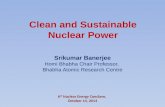 Clean and Sustainable Nuclear Power Srikumar Banerjee Homi Bhabha Chair Professor, Bhabha Atomic Research Centre 6 th Nuclear Energy Conclave, October.