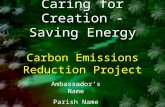 Caring for Creation - Saving Energy Carbon Emissions Reduction Caring for Creation - Saving Energy Carbon Emissions Reduction Project Ambassador ’ s Name.