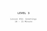LEVEL 3 Lesson #32: Greetings 10 – 15 Minute. Lesson #32: Greetings.