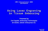 This slide presentation was created by Carl Ingalls and Ed Giesler for CMM International 2003 Conference Using Laser Engraving in Tissue Embossing Presented.