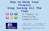 How to Help Your Players Stop Saving All The Time Randy Smith rsmith@ea.com Electronic Arts Los Angeles Montreal International Game Summit 2007 A Theory.