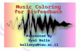 Music Coloring for Biofeedback Presented By Eyal Balla ballaeya@tau.ac.il.