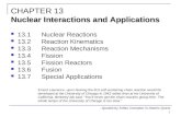 1 13.1Nuclear Reactions 13.2Reaction Kinematics 13.3Reaction Mechanisms 13.4Fission 13.5Fission Reactors 13.6Fusion 13.7Special Applications Nuclear Interactions.