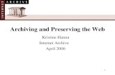 1 Archiving and Preserving the Web Kristine Hanna Internet Archive April 2006.