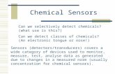 Chemical Sensors Can we selectively detect chemicals? (what use is this?) Can we detect classes of chemicals? (An electronic tongue or nose!) Sensors (detectors/transducers)