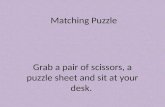 Matching Puzzle Grab a pair of scissors, a puzzle sheet and sit at your desk.