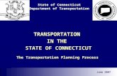 State of Connecticut Department of Transportation TRANSPORTATION IN THE STATE OF CONNECTICUT The Transportation Planning Process June 2007.