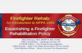 Firefighter Rehab: An Introduction to NFPA 1584 Establishing a Firefighter Rehabilitation Policy Mike McEvoy, PhD, REMT-P, RN, CCRN EMS Coordinator â€“ Saratoga