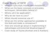Case Study of BPR What is it (the topic history and evolution)? What are the basic concepts or principles, techniques, deliverables behind it? Where will.