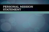 PERSONAL MISSION STATEMENT. What is it? Writing a personal mission statement offers the opportunity to establish what's important and perhaps make a decision.