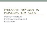 WELFARE REFORM IN WASHINGTON STATE Policy/Program Implementation and Evaluation.