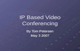 IP Based Video Conferencing By Tom Petersen May 3 2007.