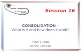 CONSOLIDATION – What is it and how does it work? Piper Lutbak Denise Leifeste Session 16.