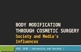 BODY MODIFICATION THROUGH COSMETIC SURGERY Society and Media’s Influences SOSC 3930 / University and Society