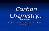 Carbon Chemistry… The works B y : A n u s h k a R a h m a n.