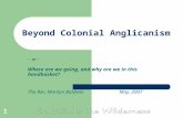 1 Beyond Colonial Anglicanism – or – Where are we going, and why are we in this handbasket? The Rev. Marilyn BaldwinMay, 2007.