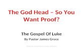 The God Head – So You Want Proof? The Gospel Of Luke By Pastor James Groce Edited into PowerPoint by Martyn Ballestero.