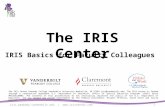 The IRIS Center IRIS Basics for Faculty Colleagues The IRIS Center Peabody College Vanderbilt University Nashville, TN 37203 iris@vanderbilt.edu. The IRIS.