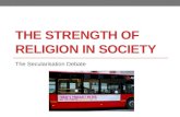 THE STRENGTH OF RELIGION IN SOCIETY The Secularisation Debate.