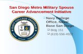 San Diego Metro Military Spouse Career Advancement Initiative  Navy College Office, Naval Base San Diego  Bldg 151  (619)-556-4922.