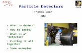 CLEO Particle Detectors Thomas Coan SMU What to detect? How to probe? What is a “detector?” Putting it all together Some examples.