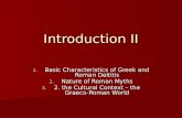 Introduction II 1. Basic Characteristics of Greek and Roman Deititis 2. Nature of Roman Myths 3. 2. the Cultural Context – the Graeco- Roman World.