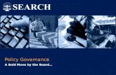 Policy Governance A Bold Move by the Board….  2004 SEARCH, The National Consortium for Justice Information and Statistics |  1 Why Policy.
