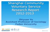 Shanghai Community Voluntary Service Research Report 2012-2013 Shanghai Community Voluntary Service Research Report 2012-2013 Zhiyuan Yu Assistant Professor.