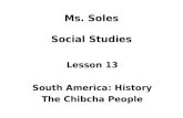 Ms. Soles Social Studies Lesson 13 South America: History The Chibcha People.