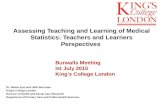 Assessing Teaching and Learning of Medical Statistics: Teachers and Learners Perspectives Dr. Salma Ayis and UMS Stat team King’s College London Division.