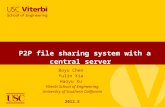 Boyu Chen Yulin Xia Haoyu Xu Viterbi School of Engineering University of Southern California 2012.5 P2P file sharing system with a central server.