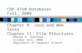1 COP 4710 Databases Fall, 2000 Today’s Topic Chapter 9: Java and Web Sites Chapter 11: File Structures David A. Gaitros October 16th, 2000 Department.