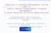 Applying a Learning Management System (LMS) to Public Health Preparedness Program Management: Current Benefits & Future Opportunities Richard Melchreit,