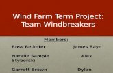 Wind Farm Term Project: Team Windbreakers Members: Ross Belkofer James Rayo Natalie Sample Alex Styborski Garrett Brown Dylan Warner.
