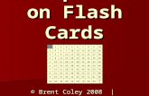 Multiplication Flash Cards © Brent Coley 2008 |  2345678910 2467 1214161820 36912151821242730 481216202428323640 5101520253035404550 6121824303642485460.