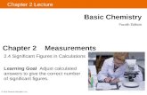 Chapter 2 Lecture Basic Chemistry Fourth Edition Chapter 2 Measurements 2.4 Significant Figures in Calculations Learning Goal Adjust calculated answers.