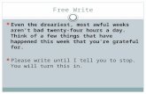 Free Write Even the dreariest, most awful weeks aren’t bad twenty-four hours a day. Think of a few things that have happened this week that you’re grateful.